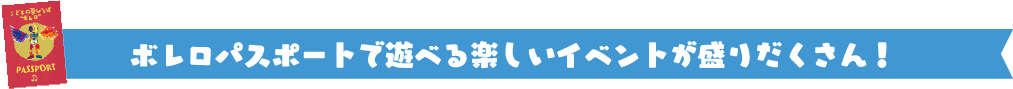 ボレロパスポートで遊べる楽しいイベントが盛りだくさん！